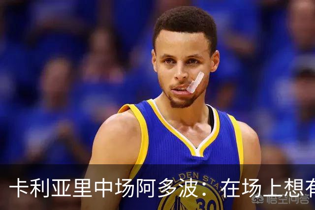 卡利亚里中场阿多波：在场上想有麦克托米奈、拉比奥的影响力